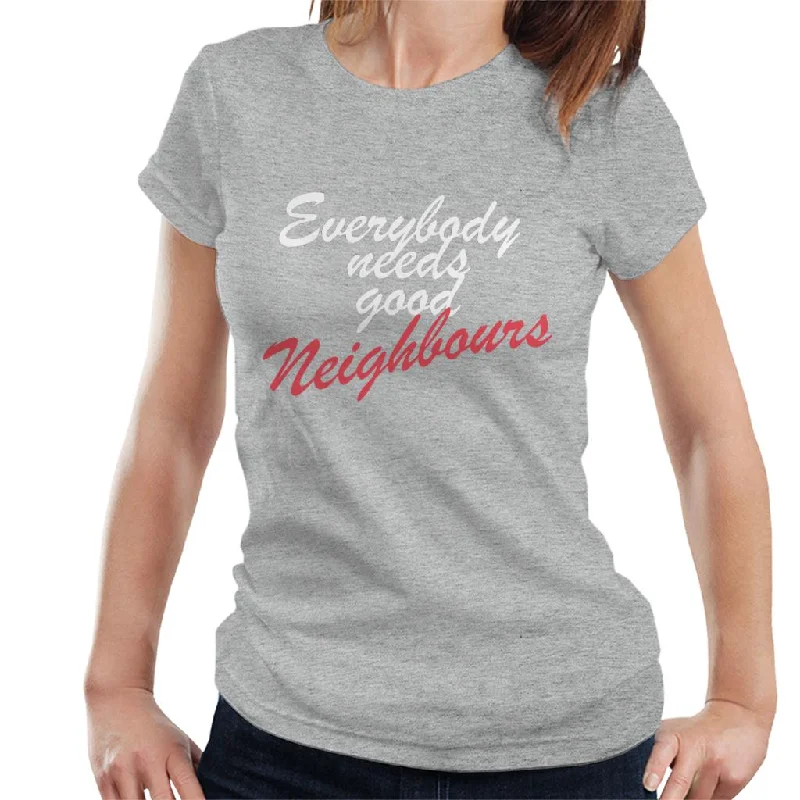 Neighbours Everybody Needs Good Women's T-Shirt Anti-Shrink Durable Soft